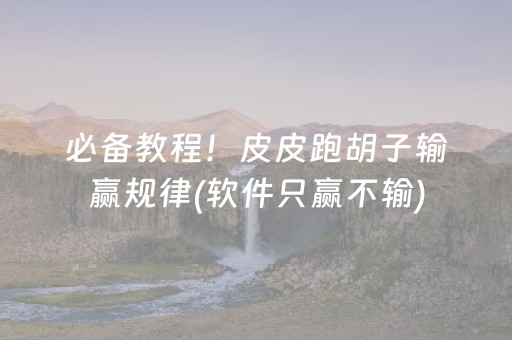 必备教程！皮皮跑胡子输赢规律(软件只赢不输)