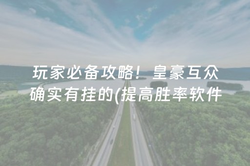玩家必备攻略！皇豪互众确实有挂的(提高胜率软件)