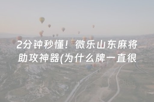 2分钟秒懂！微乐山东麻将助攻神器(为什么牌一直很差)