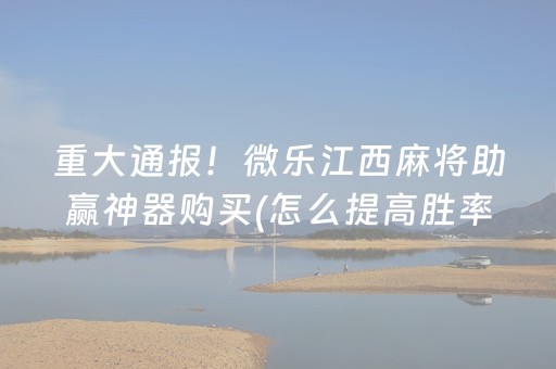 重大通报！微乐江西麻将助赢神器购买(怎么提高胜率)
