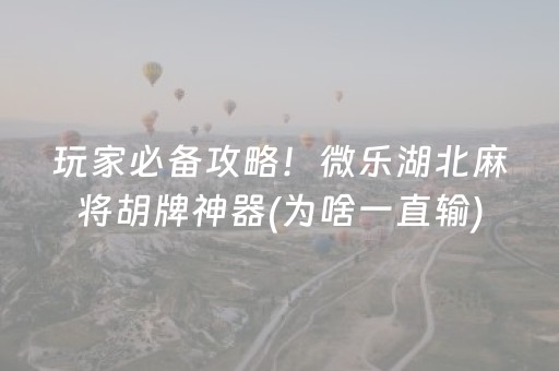 玩家必备攻略！微乐湖北麻将胡牌神器(为啥一直输)