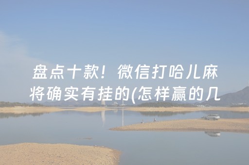 盘点十款！微信打哈儿麻将确实有挂的(怎样赢的几率大)