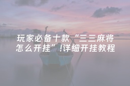 玩家必备十款“三三麻将怎么开挂”!详细开挂教程-知乎