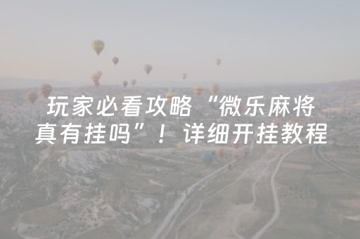 玩家必看攻略“微乐麻将真有挂吗”！详细开挂教程（确实真的有挂)-知乎