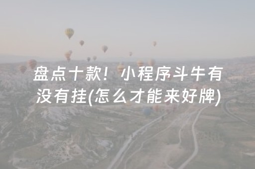 盘点十款！小程序斗牛有没有挂(怎么才能来好牌)