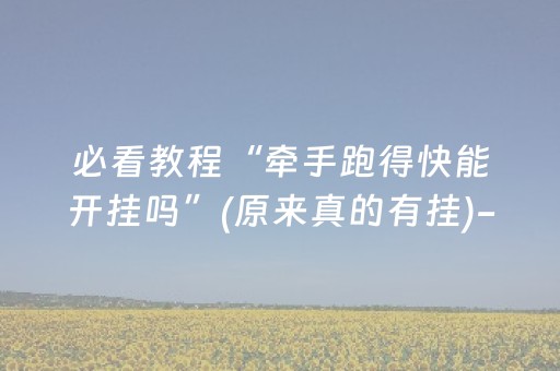必看教程“牵手跑得快能开挂吗”(原来真的有挂)-知乎