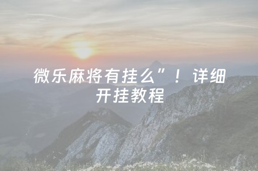 微乐麻将有挂么”！详细开挂教程（确实真的有挂)-知乎