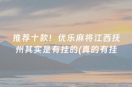 推荐十款！优乐麻将江西抚州其实是有挂的(真的有挂)