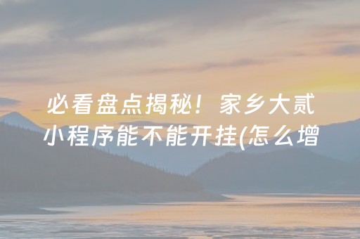 必看盘点揭秘！家乡大贰小程序能不能开挂(怎么增加胜率)