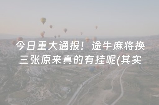 今日重大通报！途牛麻将换三张原来真的有挂呢(其实真的有挂)