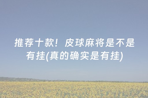 推荐十款！皮球麻将是不是有挂(真的确实是有挂)