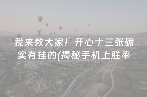 我来教大家！开心十三张确实有挂的(揭秘手机上胜率到哪调)
