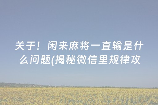 关于！闲来麻将一直输是什么问题(揭秘微信里规律攻略)