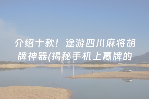 介绍十款！途游四川麻将胡牌神器(揭秘手机上赢牌的技巧)