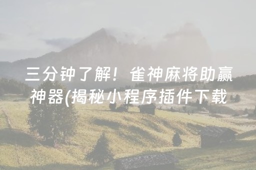 三分钟了解！雀神麻将助赢神器(揭秘小程序插件下载)