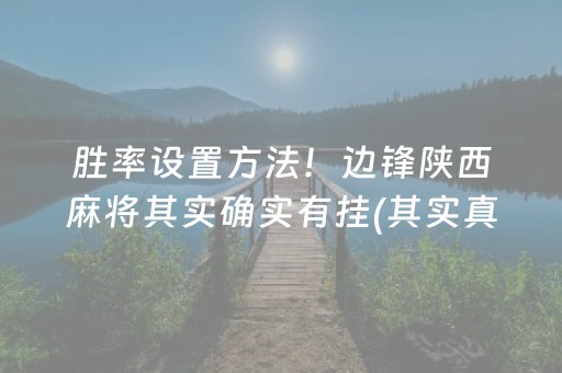 胜率设置方法！边锋陕西麻将其实确实有挂(其实真的有挂)