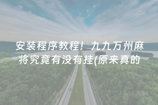 安装程序教程！九九万州麻将究竟有没有挂(原来真的有挂)