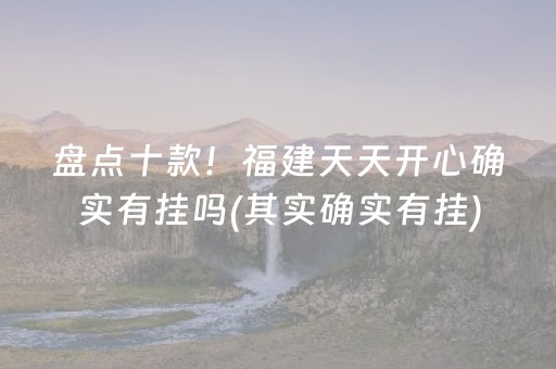 盘点十款！福建天天开心确实有挂吗(其实确实有挂)