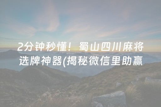 2分钟秒懂！蜀山四川麻将选牌神器(揭秘微信里助赢软件)
