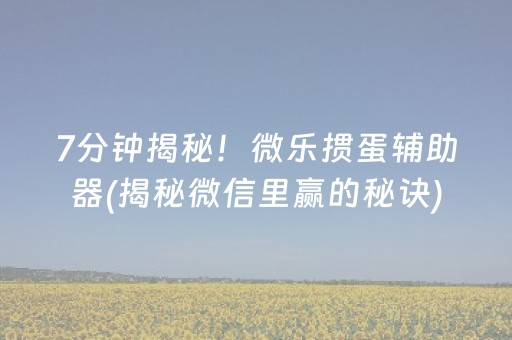 7分钟揭秘！微乐掼蛋辅助器(揭秘微信里赢的秘诀)