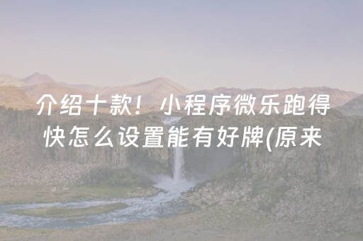 介绍十款！小程序微乐跑得快怎么设置能有好牌(原来真的有挂)