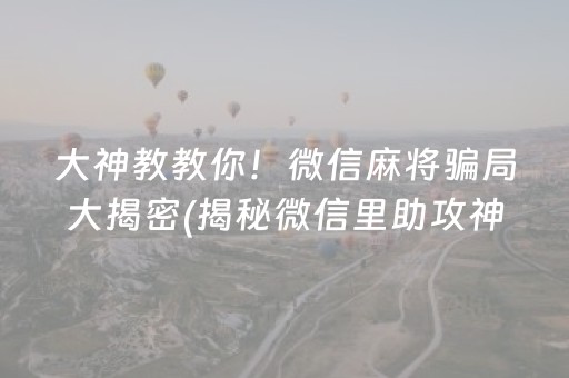 大神教教你！微信麻将骗局大揭密(揭秘微信里助攻神器)