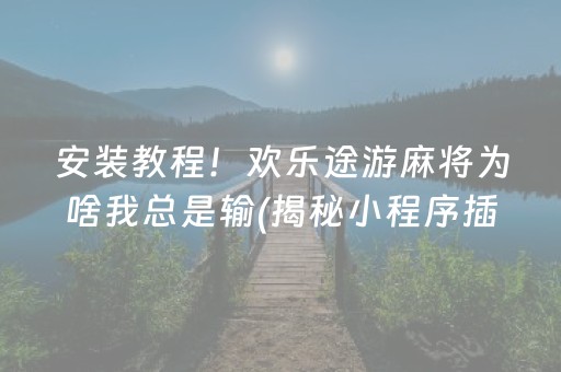 安装教程！欢乐途游麻将为啥我总是输(揭秘小程序插件下载)
