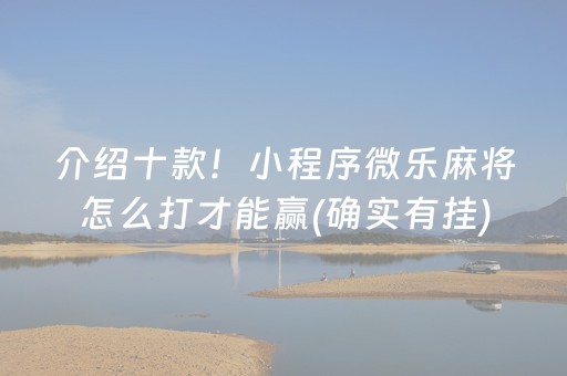 介绍十款！小程序微乐麻将怎么打才能赢(确实有挂)