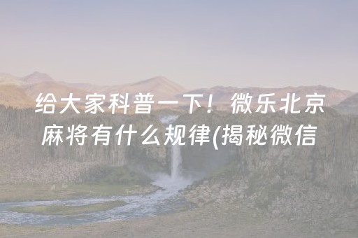 给大家科普一下！微乐北京麻将有什么规律(揭秘微信里输赢规律)