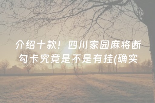 介绍十款！四川家园麻将断勾卡究竟是不是有挂(确实真的有挂)