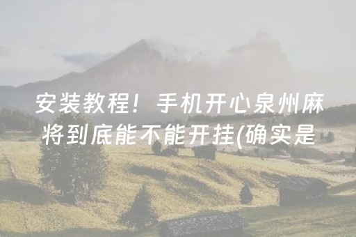安装教程！手机开心泉州麻将到底能不能开挂(确实是有挂的)