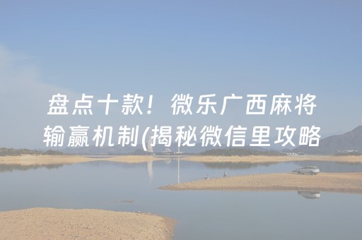 盘点十款！微乐广西麻将输赢机制(揭秘微信里攻略插件)