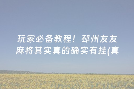玩家必备教程！邳州友友麻将其实真的确实有挂(真的有挂)