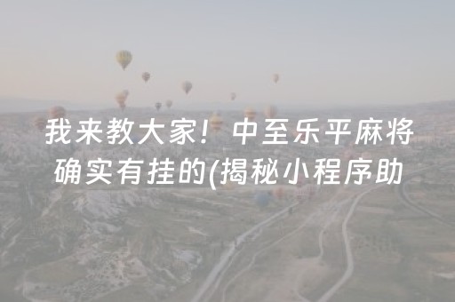 我来教大家！中至乐平麻将确实有挂的(揭秘小程序助赢软件)