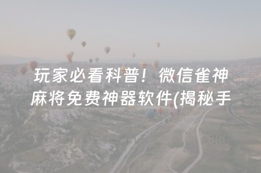 玩家必看科普！微信雀神麻将免费神器软件(揭秘手机上助赢神器购买)