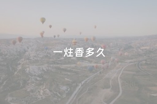 一炷香多久（一炷香多久时间）