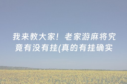 我来教大家！老家游麻将究竟有没有挂(真的有挂确实有挂)