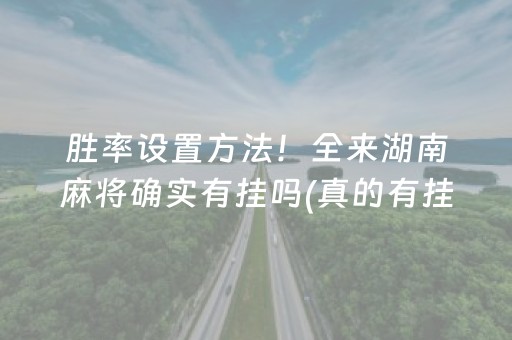 胜率设置方法！全来湖南麻将确实有挂吗(真的有挂)