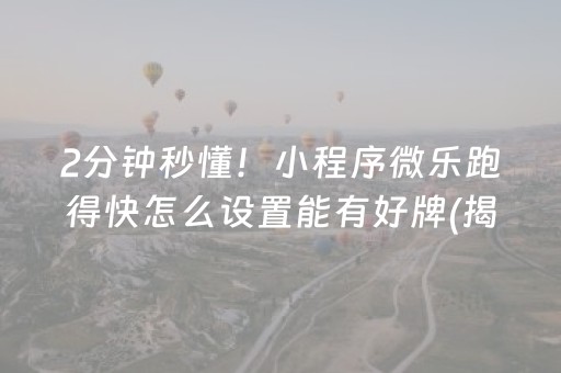 2分钟秒懂！小程序微乐跑得快怎么设置能有好牌(揭秘小程序助赢软件)
