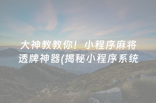 大神教教你！小程序麻将透牌神器(揭秘小程序系统发好牌)