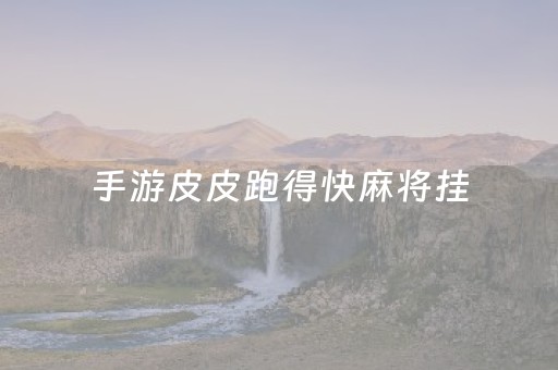 手游皮皮跑得快麻将挂（皮皮跑得快怎么刷好牌）