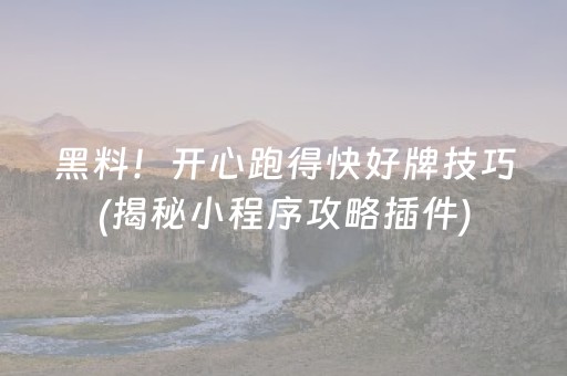 黑料！开心跑得快好牌技巧(揭秘小程序攻略插件)
