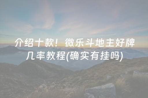 介绍十款！微乐斗地主好牌几率教程(确实有挂吗)