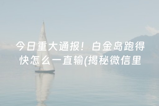 今日重大通报！白金岛跑得快怎么一直输(揭秘微信里提高胜率)