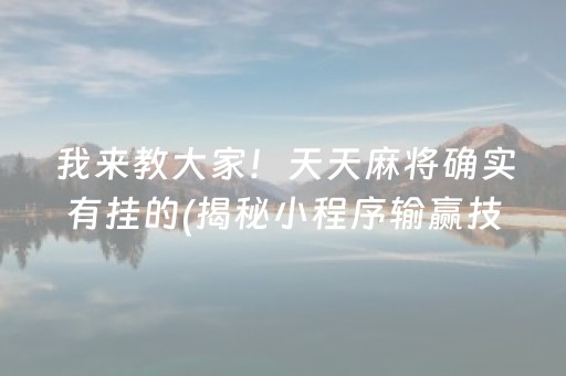 我来教大家！天天麻将确实有挂的(揭秘小程序输赢技巧)