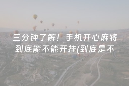 三分钟了解！手机开心麻将到底能不能开挂(到底是不是有挂)