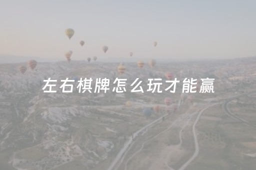 左右棋牌怎么玩才能赢（左右棋牌变什么名了）