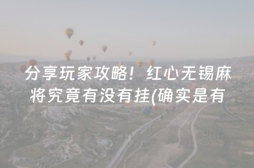 分享玩家攻略！红心无锡麻将究竟有没有挂(确实是有挂)