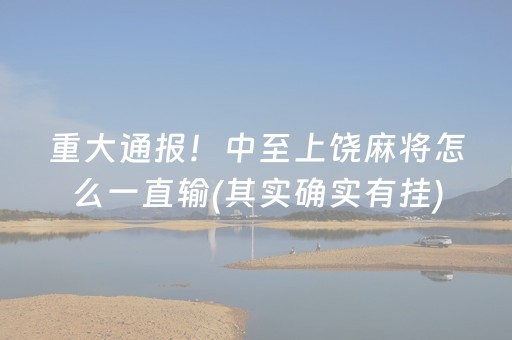 重大通报！中至上饶麻将怎么一直输(其实确实有挂)