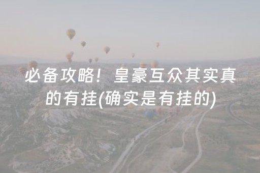 必备攻略！皇豪互众其实真的有挂(确实是有挂的)
